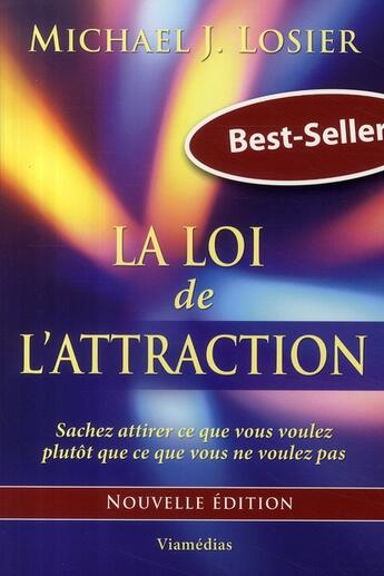 Couverture du livre « La loi de l'attraction ; sachez attirer ce que vous voulez plutôt que ce que vous ne voulez pas » de Losier Michael J. aux éditions Viamedias