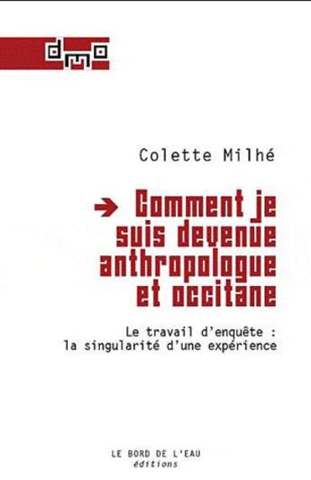 Couverture du livre « Comment je suis devenue anthropologue et occitane ; le travail d'enquête : la singularité d'une expérience » de Colette Milhe aux éditions Bord De L'eau