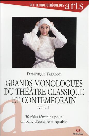 Couverture du livre « Grands monologues du théâtre classique et contemporain t.1 ; 50 rôles féminins pour un banc d'essai remarquable (2e édition) » de Dominique Taralon aux éditions Gremese