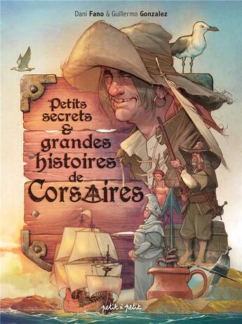 Couverture du livre « Petits secrets et grandes histoires de corsaires » de Guillermo Gonzales Escalada et Dani Fano aux éditions Petit A Petit