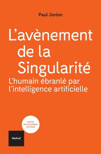 Couverture du livre « L'avénement de la singularité : L'humain ébranlé par l'intelligence artificielle » de Paul Jorion aux éditions Textuel