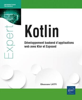 Couverture du livre « Kotlin : Développement backend d'applications web avec ktor et exposed » de Ghassane Latfi aux éditions Eni