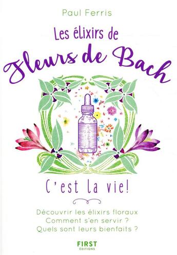 Couverture du livre « Les elixirs des fleurs du Dr Bach, c'est la vie ! » de Paul Ferris aux éditions First