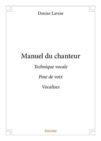 Couverture du livre « Manuel du chanteur » de Lavoie Denise aux éditions Edilivre
