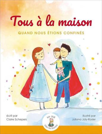 Couverture du livre « Tous à la maison : quand nous étions confinés » de Claire Schepers et Juliana Joluy aux éditions Un The Chez Les Fourmis