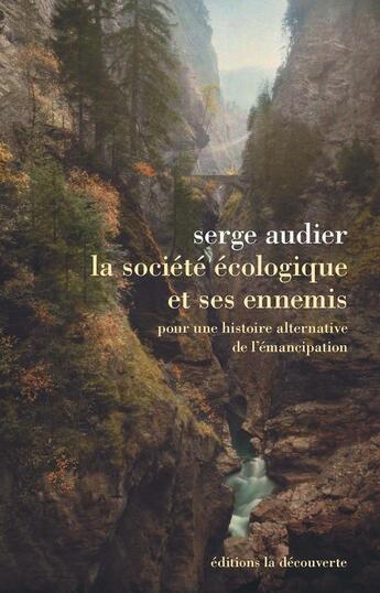 Couverture du livre « La société écologique et ses ennemis ; pour une histoire alternative de l'émancipation » de Serge Audier aux éditions La Decouverte