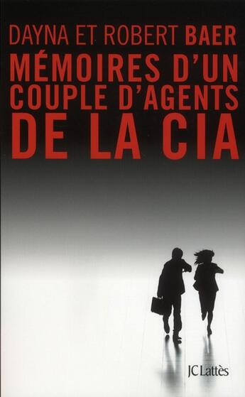 Couverture du livre « Mémoires d'un couple d'agents de la CIA » de Dayna Baer et Robert Baer aux éditions Lattes