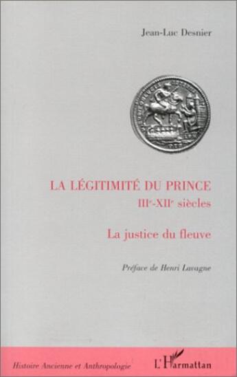 Couverture du livre « La légitimité du prince ; IIIe - XIIe siècles ; la justice du fleuve » de Jean-Luc Desnier aux éditions L'harmattan