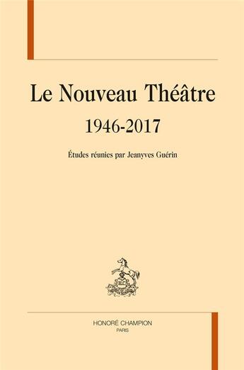 Couverture du livre « Le nouveau Théâtre, 1946-2017 » de Jean-Yves Guérin aux éditions Honore Champion