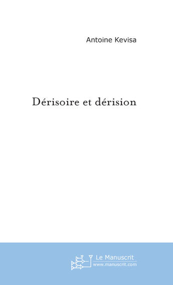 Couverture du livre « Derisoire et derision » de Antoine Kevisa aux éditions Le Manuscrit