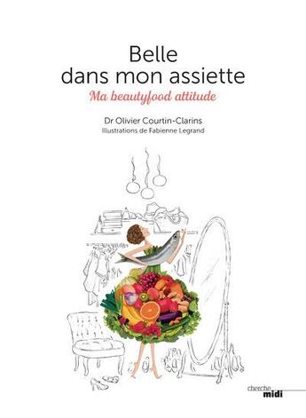 Couverture du livre « Belle dans mon assiette ; ma beautyfood attitude » de Olivier Courtin-Clarins aux éditions Cherche Midi