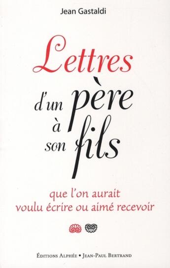 Couverture du livre « Lettres d'un père à son fils ; que l'on aurait voulu écrire ou aimé recevoir » de Jean Gastaldi aux éditions Alphee.jean-paul Bertrand