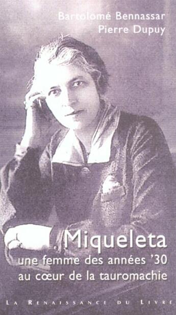 Couverture du livre « Miqueleta ; une femme des annees 30 au coeur de la tauromachie » de Bartholome Bennassar et Pierre Dupuy aux éditions Renaissance Du Livre