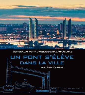 Couverture du livre « Un pont s'élève dans la ville, pont Jacques-Chaban-Delmas » de Jean-Paul Vigneau aux éditions Sud Ouest Editions