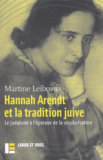 Couverture du livre « Hanna Arendt et la tradition juive ; le judaïsme à l'épreuve de la sécularisation » de Martine Leibovici aux éditions Labor Et Fides