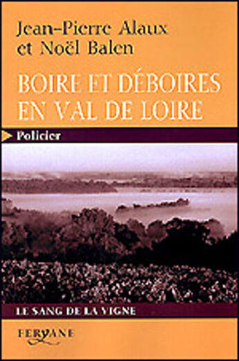 Couverture du livre « Boire et déboires en val de Loire ; le sang de la vigne » de Alaux Et Balen aux éditions Feryane