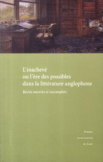 Couverture du livre « L' Inachevé ou l'ère des possibles dans la littérature anglophone : Récits ouverts et incomplets » de François Gallix aux éditions Pu De Caen