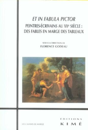 Couverture du livre « Et in fabula pictor ; peintres-écrivains au xx siècle : des fables en marge des tableaux » de Florence Godeau aux éditions Kime