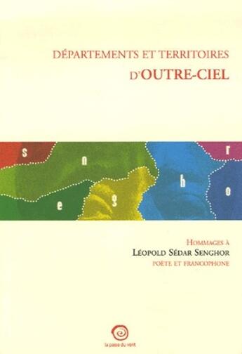 Couverture du livre « Départements et territoires d'outre-ciel ; hommages à Léopold Sédar Senghor, poète et francophone » de  aux éditions La Passe Du Vent