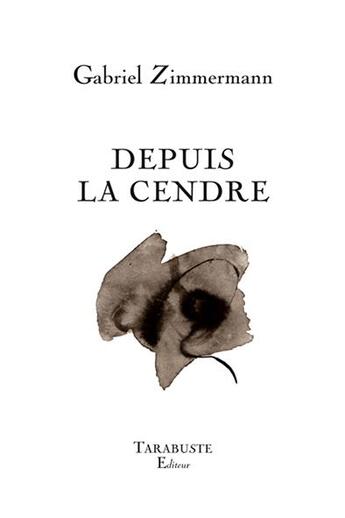 Couverture du livre « Depuis la cendre - gabriel zimmermann » de Gabriel Zimmermann aux éditions Tarabuste