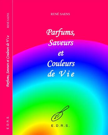 Couverture du livre « Parfums Saveurs Et Couleurs De Vie » de Rene Saens aux éditions Edrs