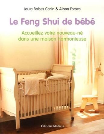 Couverture du livre « Le Feng Shui de bébé - Accueillez votre nouveau-né dans une maison harmonieuse » de Alison Forbes et Laura Forbes Carlin et Tamara Muth-King aux éditions Medicis