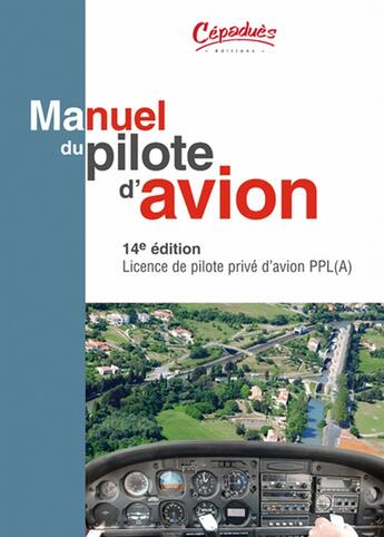 Couverture du livre « Manuel du pilote d'avion ; licence de pilote privé d'avion PPL (A) (14e édition) » de  aux éditions Cepadues