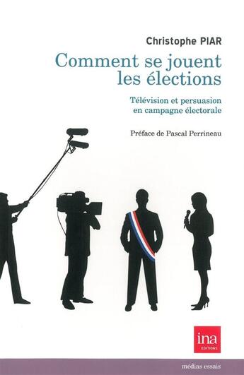 Couverture du livre « Comment se jouent les élections ; télévision et persuasion en campagne électorale » de Christophe Piar aux éditions Ina