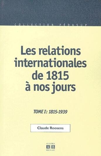 Couverture du livre « Les relations internationales de 1815 à nos jours : Tome 1 : 1817-1939 » de Claude Roosens aux éditions Academia