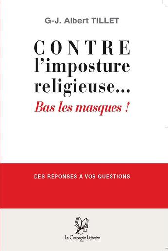 Couverture du livre « Contre l'imposture religieuse... bas les masques ! des réponses à vos questions » de G-J. Albert Tillet aux éditions La Compagnie Litteraire