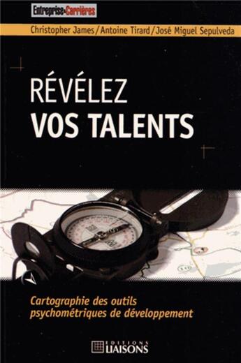 Couverture du livre « Révélez vos talents ; cartographie des outils psychométriques de développement » de Jose Miguel Sepulveda et Christopher James et Antoine Tirard aux éditions Entreprise Et Carrieres