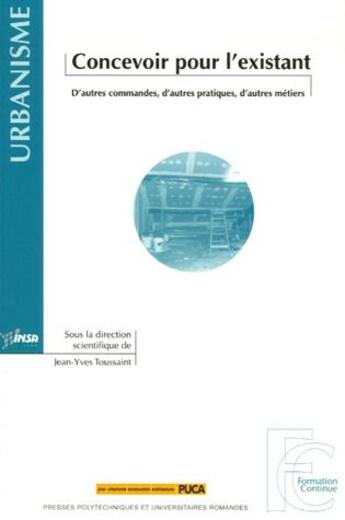 Couverture du livre « Concevoir pour l'existant ; d'autres commandes, d'autres pratiques, d'autres métiers » de Jean-Yves Toussaint aux éditions Ppur