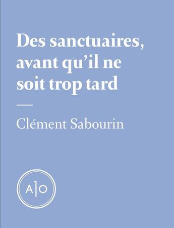 Couverture du livre « Des sanctuaires, avant qu'il ne soit trop tard » de Clement Sabourin aux éditions Atelier 10