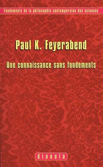 Couverture du livre « Fondements De La Philosophie Contemporaine Des Sciences N.1 ; Une Connaissance Sans Fondements » de Paul Feyerabend aux éditions Dianoia