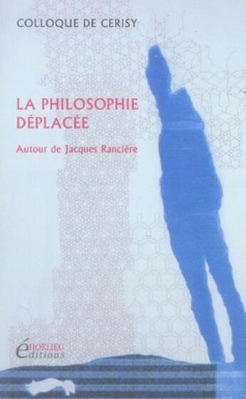 Couverture du livre « La philosophie déplacée ; autour de jacques rancière » de Colloque De Cerisy aux éditions Horlieu