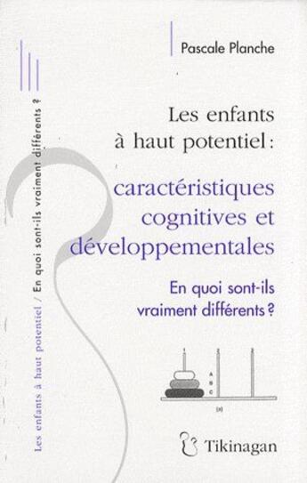 Couverture du livre « Les enfants a haut potentiel caracteristiques cognitives et developpementales » de Pascale Planche aux éditions Tikinagan