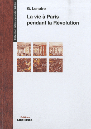 Couverture du livre « La vie à Paris pendant la Révolution (1789/1793) » de Georges Lenotre aux éditions Archeos