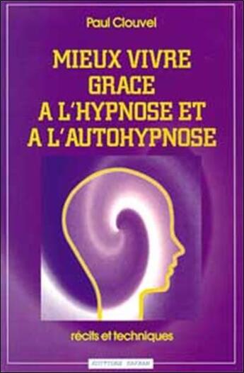 Couverture du livre « Mieux vivre grace a l'hypnose et autohyp. » de Paul Clouvel aux éditions Safran