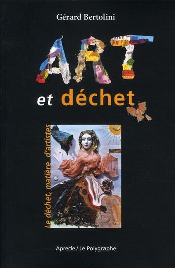 Couverture du livre « Art et déchet ; le déchet, matière d'artistes » de Bertolini/Gerard aux éditions Polygraphe