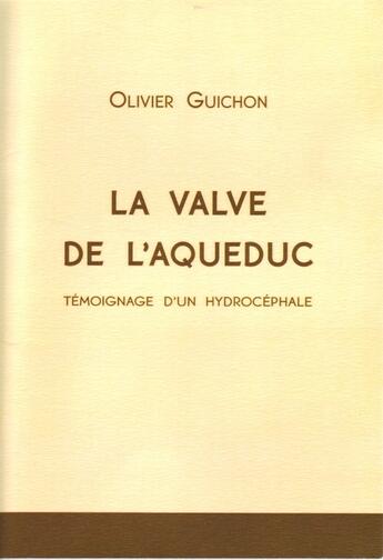 Couverture du livre « La valve de l'aqueduc ; témoignage d'un hydrocéphale » de Olivier Guichon aux éditions Olivier Guichon