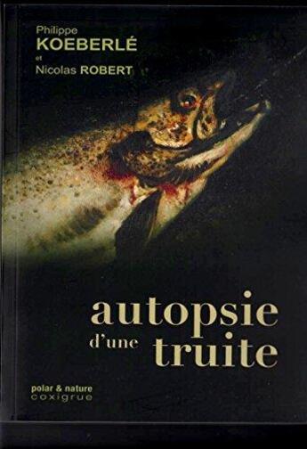 Couverture du livre « Autopsie d'une truite » de Nicolas Robert et Philippe Koeberle aux éditions Coxigrue