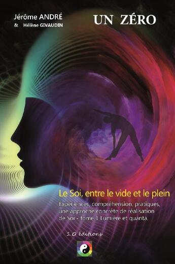 Couverture du livre « Un zéro, le soi entre vide et plein t.1 ; lumière et quanta » de Jerome Andre et Helene Givaudin aux éditions 1.0 Editions