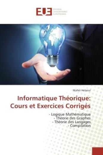 Couverture du livre « Informatique theorique: cours et exercices corriges - - logique mathematique - theorie des graphes - » de Helaoui Maher aux éditions Editions Universitaires Europeennes