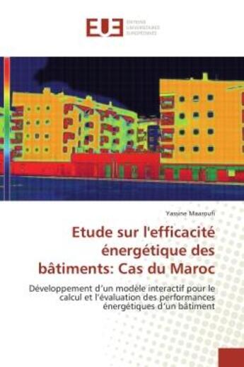 Couverture du livre « Etude sur l'efficacité énergétique des bâtiments: Cas du Maroc : Développement d'un modèle interactif pour le calcul et l'évaluation des performances énergétiques d' » de Yassine Maaroufi aux éditions Editions Universitaires Europeennes