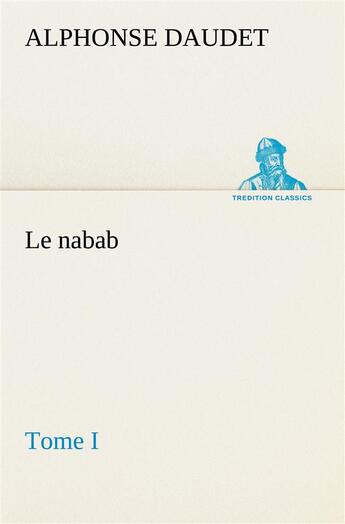 Couverture du livre « Le nabab, tome i - le nabab tome i » de Alphonse Daudet aux éditions Tredition