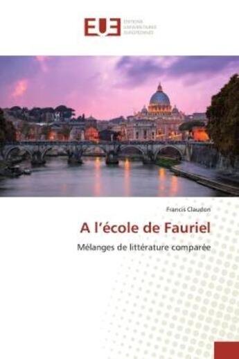 Couverture du livre « A l'école de Fauriel : Mélanges de littérature comparée » de Francis Claudon aux éditions Editions Universitaires Europeennes