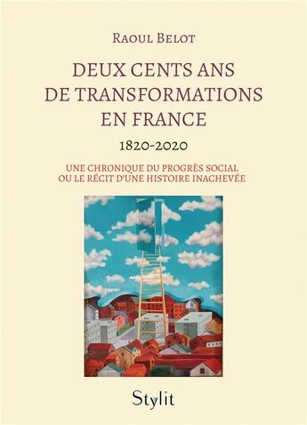 Couverture du livre « Deux cents ans de transformations en France : Une chronique du progrès social ou le récit d'une histoire inachevée » de Raoul Belot aux éditions Stylit