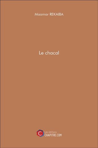 Couverture du livre « Le chacal » de Maamar Rekaiba aux éditions Chapitre.com