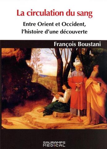 Couverture du livre « La circulation du sang : entre Orient et Occident, histoire d'une découverte » de Francois Boustani aux éditions Sauramps Medical