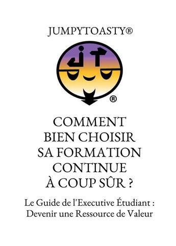 Couverture du livre « Comment bien choisir sa formation continue à coup sûr ? ; le guide de l'executive étudiant : devenir une ressource de valeur » de Jumpytoasty aux éditions Bookelis